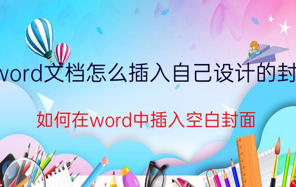 word文档怎么插入自己设计的封面 如何在word中插入空白封面？